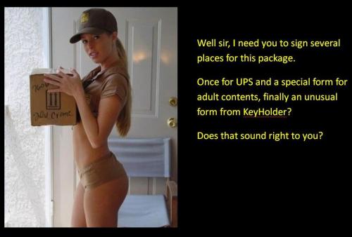 Well sir, I need you to sign several places for this package. Once for UPS and a special form for adult content, fianlly an unusual form from - Keyholder? Does that sound right to you?