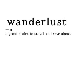 I got wanderlust all the time.