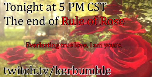 kerbrobro: Tonight at 5 PM CST, we are finishing Rule of Rose. Let’s visit the Rose Garden Orp