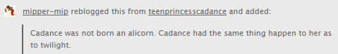 teenprincesscadance:  Ragghhhhhh! Everypony says this! WHYYYYYY??!! Tumblrs have their own story Also you are all confusing Twilight.   Rawr, you tell ‘em Cady~! <3 Do your own thang! Your story’s better anyway, so there. *snapsnapsnap*