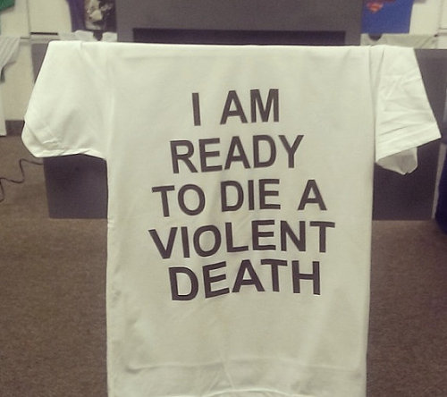 weareallgoingtoburninhellmegamix: etsyifyourenasty: I Am Ready To Die A Violent Death Need to cop