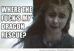 gameoflaugh:  I wish Drogon came to rescue