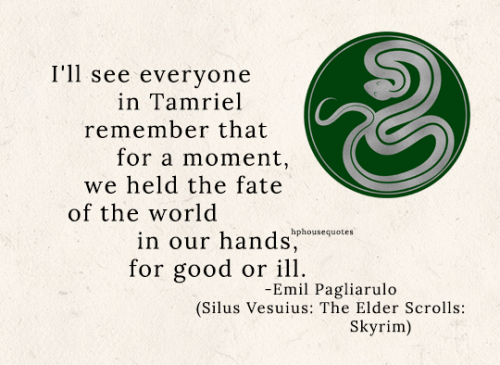 SLYTHERIN: &ldquo;I&rsquo;ll see everyone in Tamriel remember that for a moment, we held the