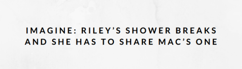 teenwolf-theoriginals:They’d been sharing a bathroom for the past week as Riley’s shower head had br