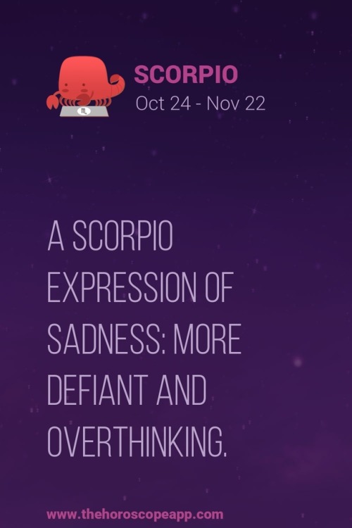 The Horoscope AppA Scorpio Expression of Sadness: More defiant and Overthinking.