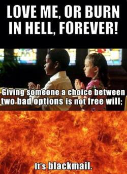 proud-atheist:  God’s Freewill = Blackmailhttp://proud-atheist.tumblr.com