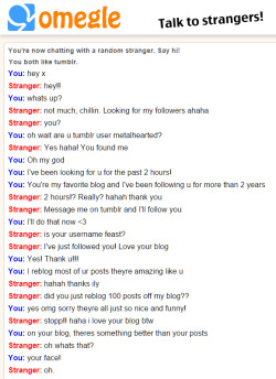 Metalhearted:  Knowing:  Highpale:  Feast:  So I Was On Omegle And Was Looking For