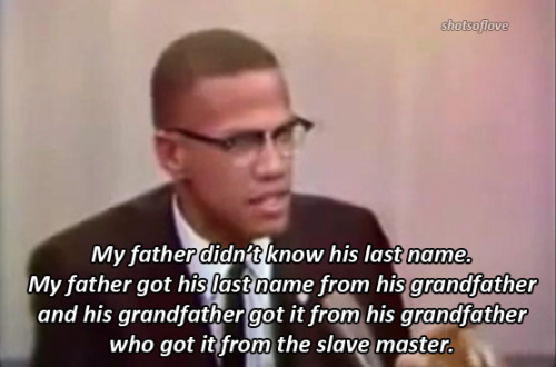 justiceformuslims:  newwavenova:  shotsoflove:  - What is your real name?+ Malcolm. Malcolm X.- Is that your legal name?+ As far as I’m concerned, it’s my legal name.  “Gifted” last name.  did this man just refer to a last name that was forced