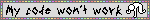 grey blinkie with an animated stick figure repeatedly hitting the ground in frustration. the text reads 'my code won't work'.