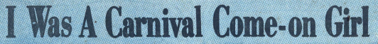 mudwerks:  The Exciting And Glamorous Life of A Carnival Come-On Girl!!