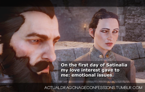 actualdragonageconfessions:On the first day of Satinalia my love interest gave to me: emotional issu