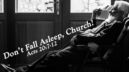Don't Fall Asleep Church Acts 20:7-12 Eutychus