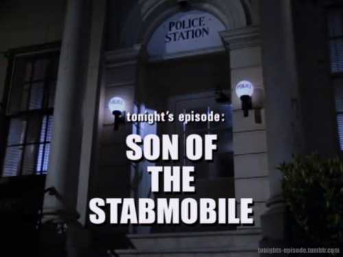 tonights-episode:tonight’s episode: SON OF THE STABMOBILE