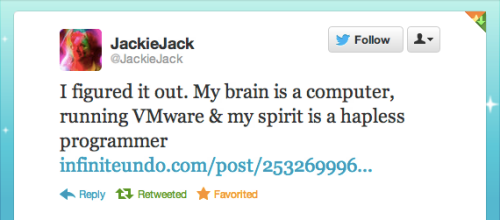 @JackieJack tweeted: 'I figured it out. My brain is a computer, running VMware & my spirit is a hapless programmer'