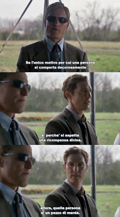 Short version “If you’re kind only because God will reward you, then you’re not a really good person after all”.Thanks, True Detective.