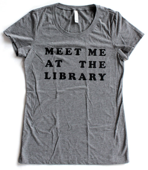Meet Me At The Library T Shirt WOMENS - Available in S M L XL and six shirt colors - funny t shirts
