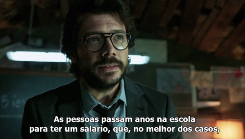 seriesconfession:   ― La casa de papel (2017)  Professor: As pessoas passam anos na escola para ter um salário, que, no melhor dos casos, não passa de um salário de merda.