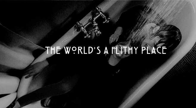 ayyyymisha:  The world is a filthy place.  It’s a filthy goddamn horror show. 