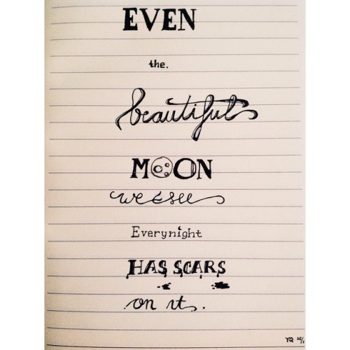 colorfvlife: Even the beautiful moon we see everynight has scars on it. #quote #typography #handwrit