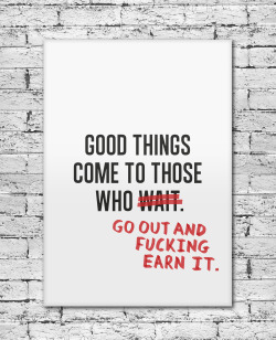 blackbulls-whitegirls-bliss:  Don’t just sit back waiting for what you want, do what it takes to make it happen instead!   This is so true