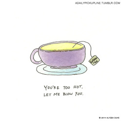 adailypickupline:  Cause you’re my little hot-tea Request: 0-live-life-to-the-fullest-0.tumblr Instagram