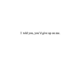 still-hoping-for-better-days:  I promise I won’t you said. I’m not like the others you said. Yeah, explains why you’re not here.