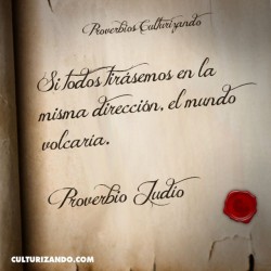 culturizando:  «Si todos tirásemos en la misma dirección, el mundo volcaría» Proverbio Judío #Proverbios #Culturizando