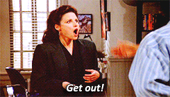 1996:Elaine + “Get out!”