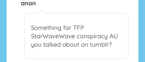 Anon: Something For TFP StarWaveWave Conspiracy AU You Talked About On Tumblr?