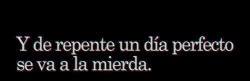 nhatalia-br:  Y de repente un día perfecto se va a la mierda.. 