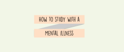 haleystudies:  This is a matter very close to my heart. I have bipolar I disorder and ADHD as a result of bipolar. There aren’t many big posts about studying with mental illnesses so I figured I would compile a huge list of tips and posts! I’m going