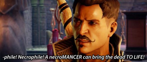 incorrectdragonage:  submission by @soundssimplerightDorian: I am, by trade, a NECROMANCER! You know what that means, right?Inquisitor: Uhh, you have sex with dead people?Dorian: -phile! Necrophile! A necroMANCER can bring the dead TO LIFE!