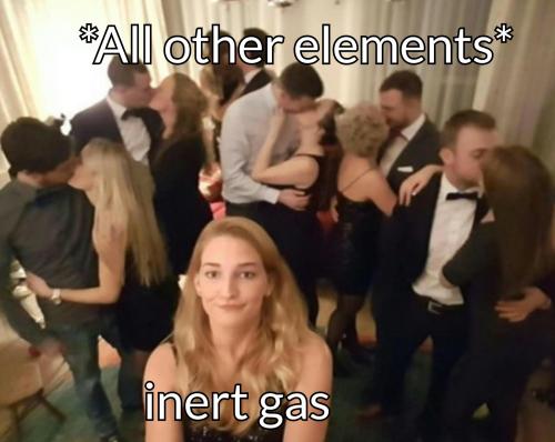 newtonpermetersquare:Maybe I am inert gas :(