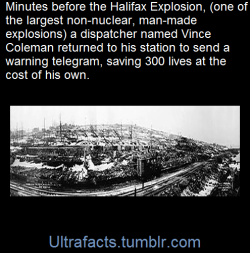 ultrafacts:  The death toll could have been worse if not for the self-sacrifice of railway dispatcher, Patrick Vincent (Vince) Coleman, operating at the Richmond Railway Yards about a quarter-mile away from Pier 6 where the explosion occurred. He and