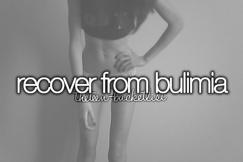 theteen-bucketlist:  Recover from Bulimia.