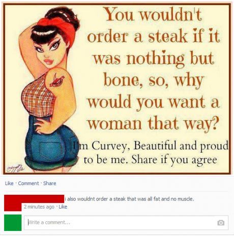 Ah logic.  <3    Honestly… it fucking pisses me off when people who are overweight call themselves curvy.  Look.  Weight has NOTHING to do with being curvy.  Its hips and tits people.  I’ve seen curvy women who are like…