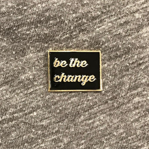 Be The Change Pin //FoxandSix