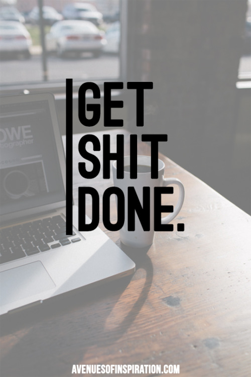 avenuesofinspiration:  GET SHIT DONE. | Source © | AOI