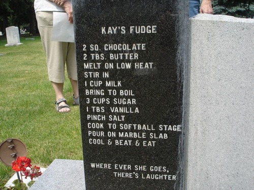 comedyforthosewhothink:  nadiacreek:  coelasquid:  deformutilated:  Fudge recipe on a headstone  I feel like I should make this just to be able to say a dead person taught me how to make it. Maybe I’ll do it for Halloween.  I desperately hope that she