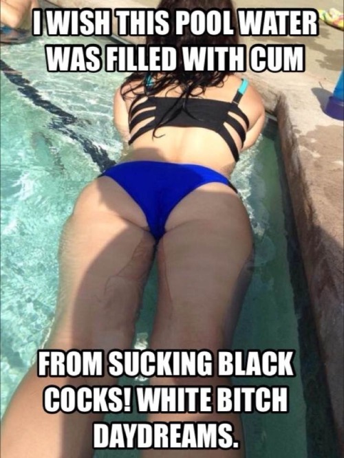 White bitch daydreams! When I was in my black daddy&rsquo;s pool the other day.