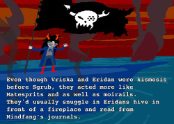 homestuckfluffcanons:  “Even though Vriska and Eridan were kismesis before Sgrub, they acted more like Matesprits and as well as moirails. They’d usually snuggle in Eridans hive in front of a fireplace and read from Mindfangs journals.” Suggested