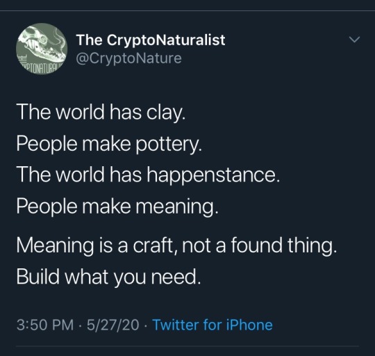 cryptonature:‪The world has clay.‬‪People make pottery.‬‪The world has happenstance.‬‪People make meaning.‬‪Meaning is a craft, not a found thing.‬‪Build what you need.‬
