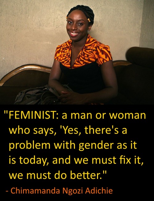 “FEMINIST: a man or woman who says, ‘Yes, there’s a problem with gender as it is today, and we must 