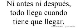 somosinfinitos23:     mariejose5842: claramente con el tiempo las personas aprenden que… las cosas llegan cuando menos las busques… porque mientras mas las buscas no te das cuenta de las cosas que tienes en el momento… todo tiene su tiempo, solo