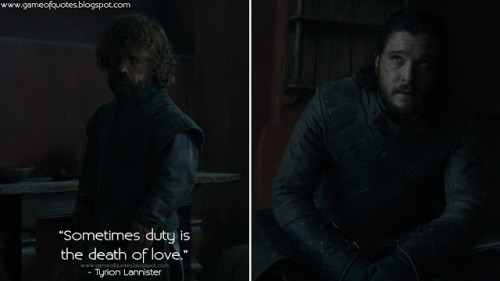 Tyrion Lannister: Sometimes duty is the death of love.