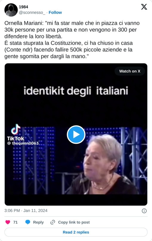 Ornella Mariani: "mi fa star male che in piazza ci vanno 30k persone per una partita e non vengono in 300 per difendere la loro libertà. È stata stuprata la Costituzione, ci ha chiuso in casa (Conte ndr) facendo fallire 500k piccole aziende e la gente sgomita per dargli la mano." pic.twitter.com/5q3e9OMTEc  — 1984 (@sconnesso_) January 11, 2024