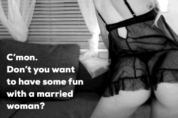 I bet you do! Lots of wives want some fun and even more hot, hung, young men want to provide it!