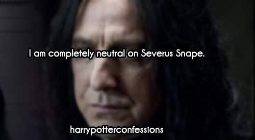 harrypotterconfessions:  [[I am completely neutral on Severus Snape.]]         