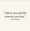 soberscientistlife:Many of us struggle with self love. Women are the care givers and often put their needs last. Negative self talk is extremely damaging.“Talk to yourself like someone you love”
