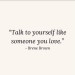 soberscientistlife:Many of us struggle with self love. Women are the care givers and often put their needs last. Negative self talk is extremely damaging.“Talk to yourself like someone you love”